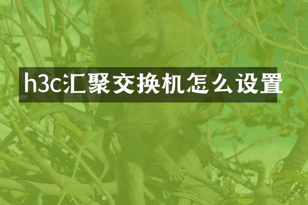 h3c汇聚交换机怎么设置
