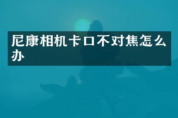 尼康相机卡口不对焦怎么办