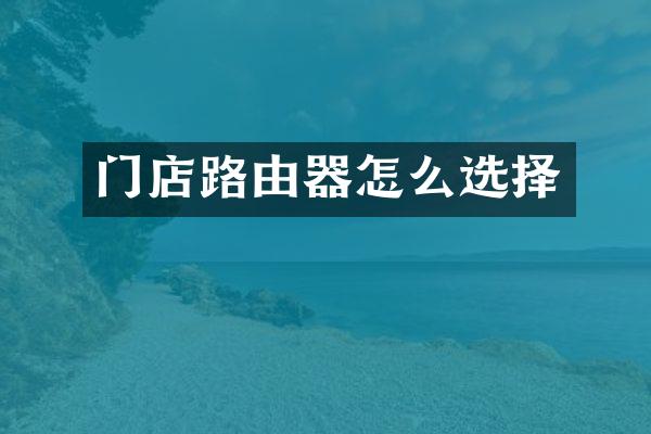门店路由器怎么选择