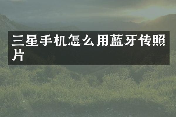 三星手机怎么用蓝牙传照片
