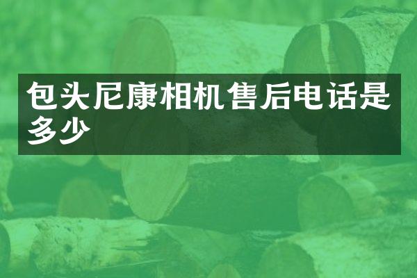 包头尼康相机售后电话是多少