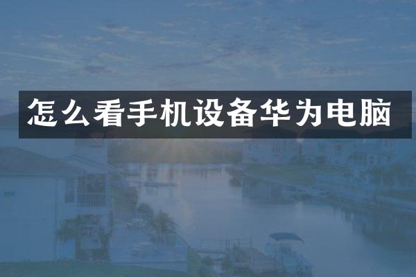 怎么看手机设备华为电脑