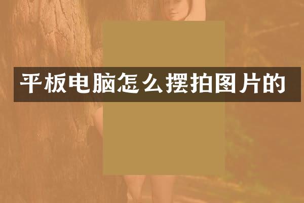 平板电脑怎么摆拍图片的