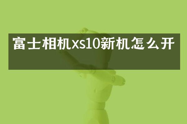 富士相机xs10新机怎么开机
