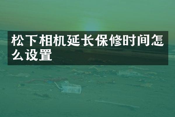 相机延长保修时间怎么设置