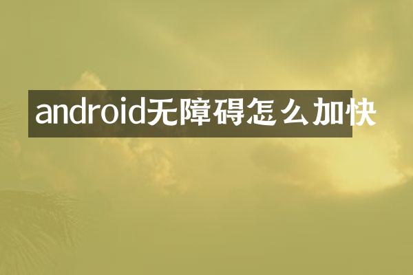 android无障碍怎么加快