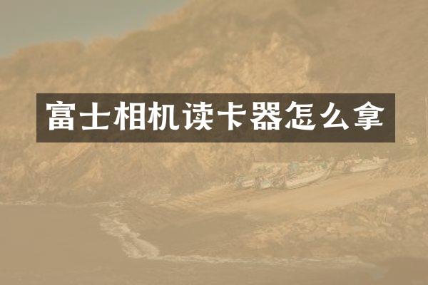 富士相机读卡器怎么拿