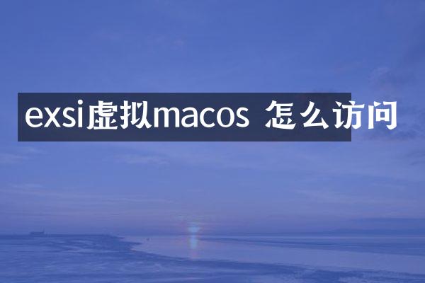 exsi虚拟macos 怎么访问