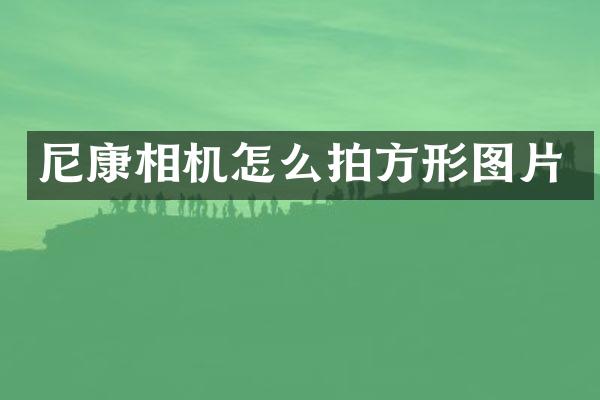 尼康相机怎么拍方形图片