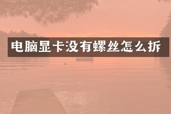 电脑显卡没有螺丝怎么拆