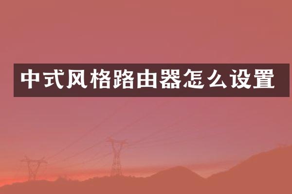 中式风格路由器怎么设置