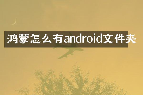 鸿蒙怎么有android文件夹