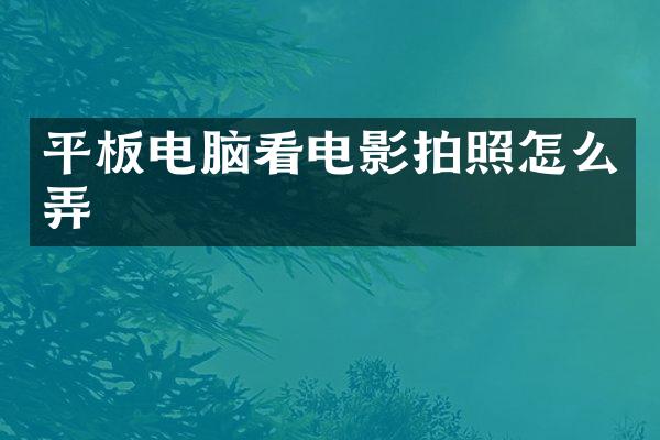 平板电脑看电影拍照怎么弄