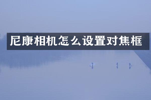 尼康相机怎么设置对焦框