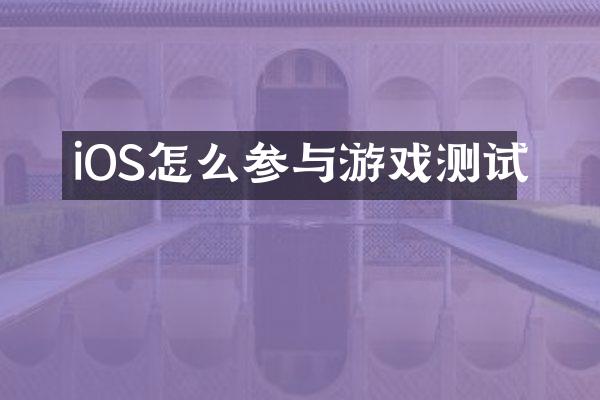iOS怎么参与游戏测试
