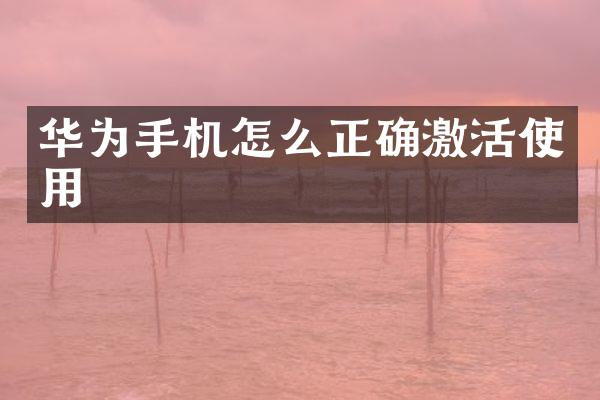华为手机怎么正确激活使用