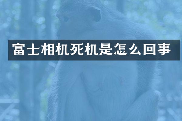 富士相机死机是怎么回事