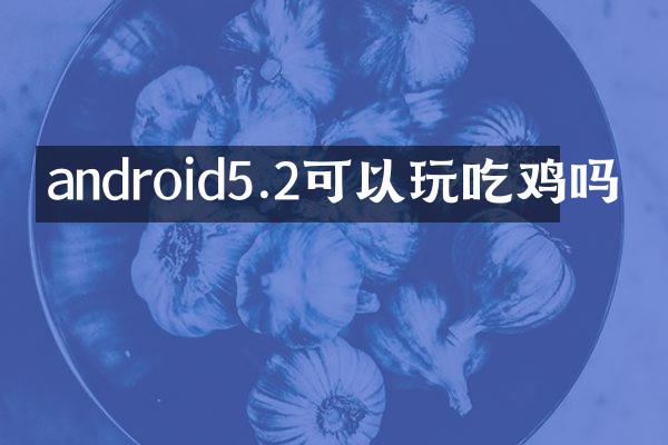 android5.2可以玩吃鸡吗