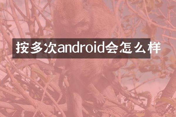 按多次android会怎么样