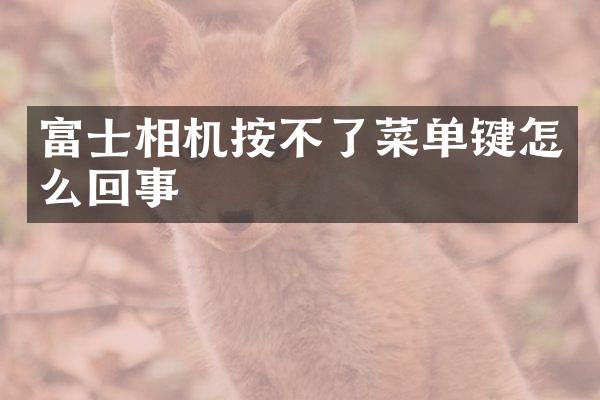 富士相机按不了菜单键怎么回事