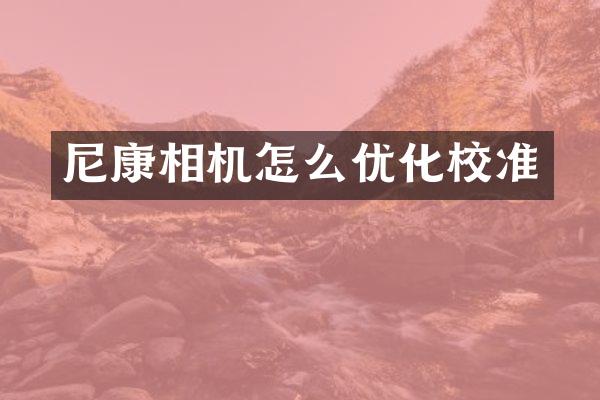尼康相机怎么优化校准