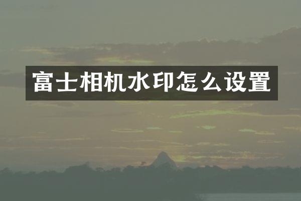 富士相机水印怎么设置