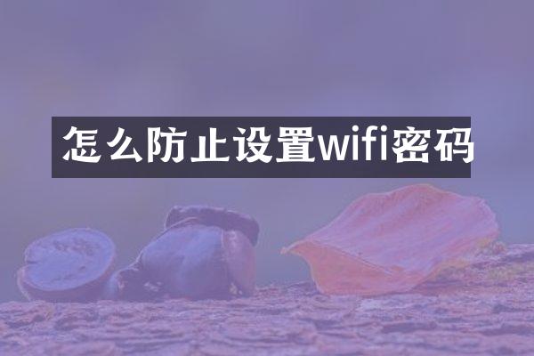 怎么防止设置wifi密码