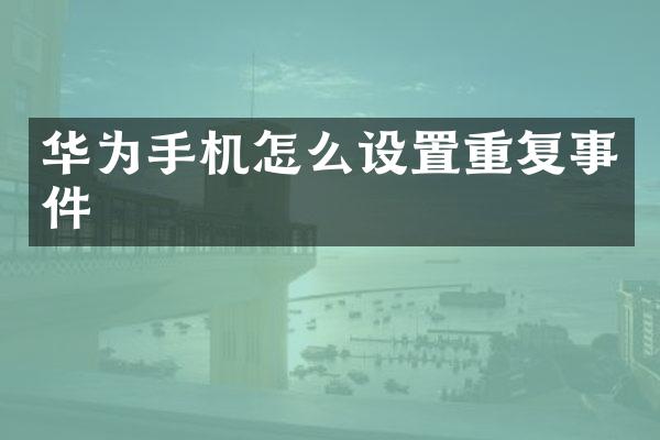 华为手机怎么设置重复事件