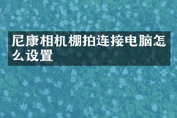 尼康相机棚拍连接电脑怎么设置