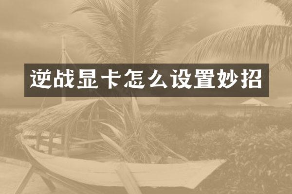 逆战显卡怎么设置妙招