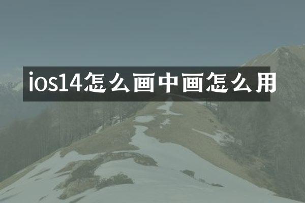 ios14怎么画中画怎么用
