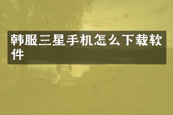 韩服三星手机怎么下载软件
