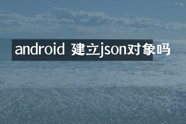 android 建立json对象吗