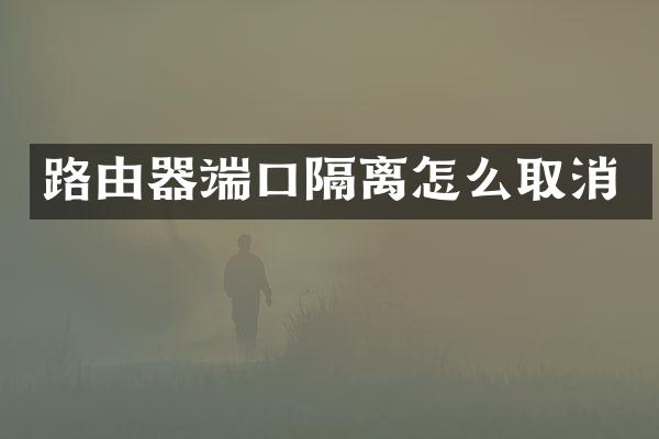 路由器端口隔离怎么取消