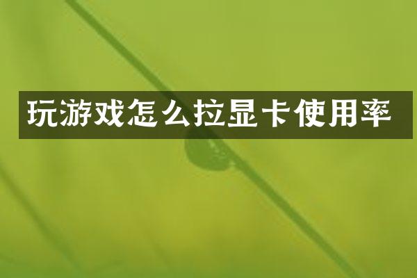 玩游戏怎么拉显卡使用率