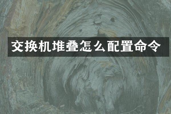 交换机堆叠怎么配置命令