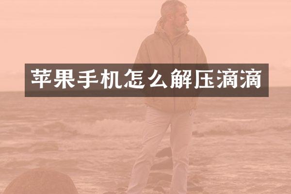 苹果手机怎么解压滴滴