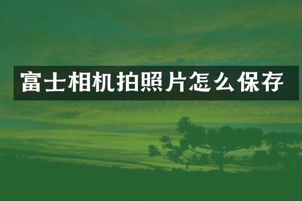 富士相机拍照片怎么保存
