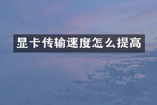 显卡传输速度怎么提高