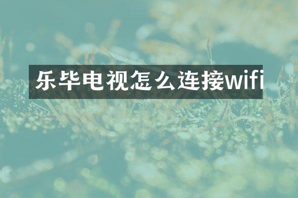 乐毕电视怎么连接wifi
