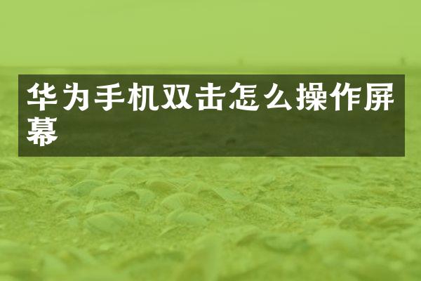 华为手机双击怎么操作屏幕
