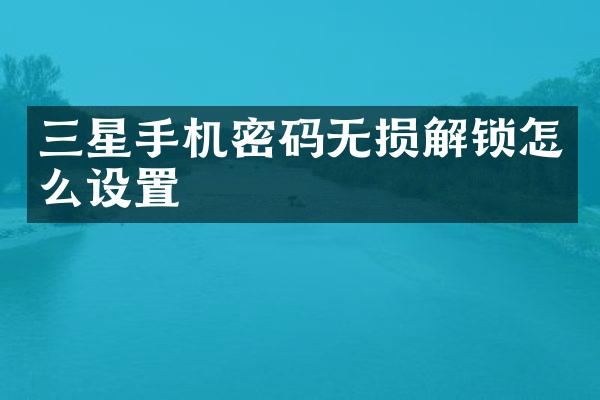 三星手机密码无损解锁怎么设置