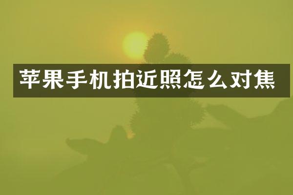 苹果手机拍近照怎么对焦