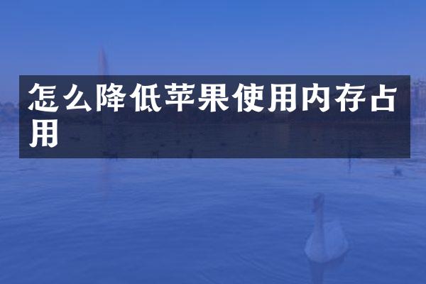 怎么降低苹果使用内存占用