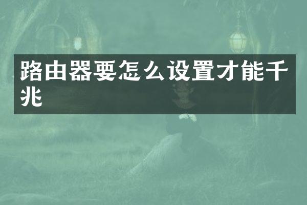 路由器要怎么设置才能千兆