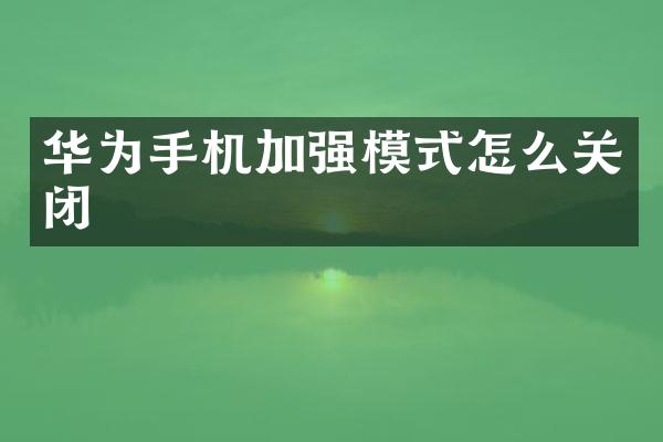 华为手机加强模式怎么关闭