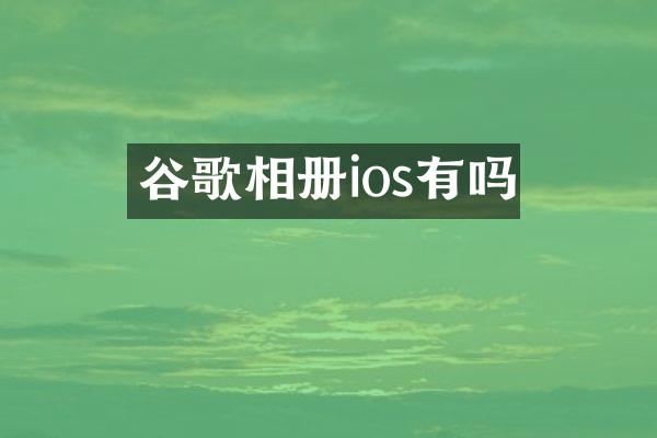 谷歌相册ios有吗