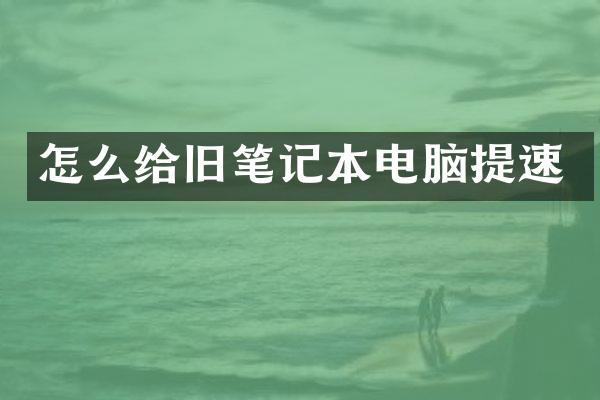 怎么给旧笔记本电脑提速