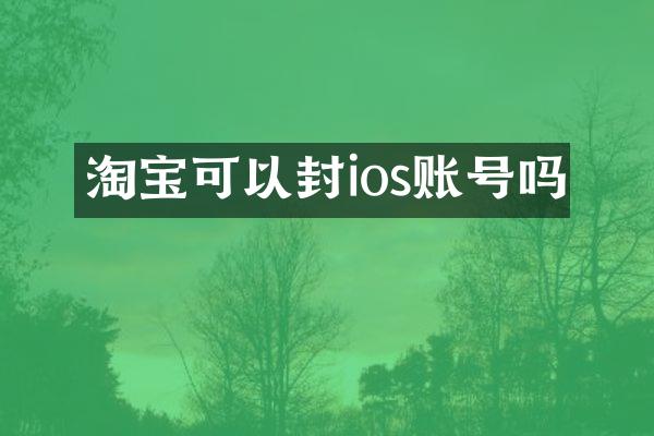 淘宝可以封ios账号吗