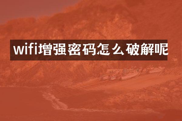 wifi增强密码怎么破解呢
